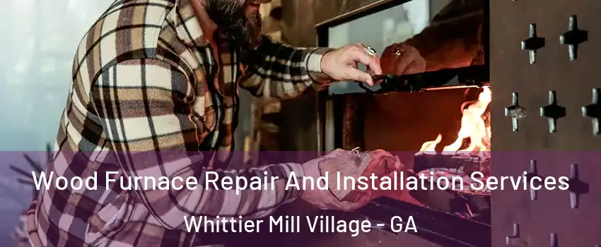 Wood Furnace Repair And Installation Services Whittier Mill Village - GA