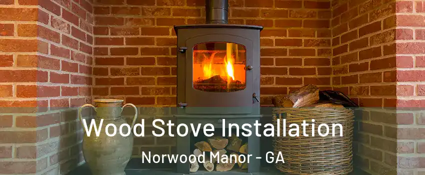 Wood Stove Installation Norwood Manor - GA